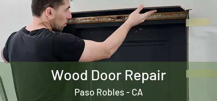 Wood Door Repair Paso Robles - CA